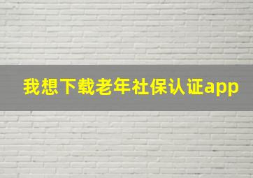 我想下载老年社保认证app