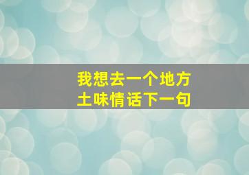 我想去一个地方土味情话下一句