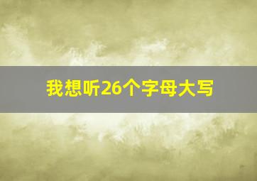 我想听26个字母大写