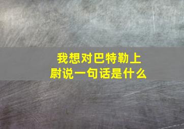 我想对巴特勒上尉说一句话是什么