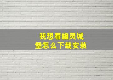 我想看幽灵城堡怎么下载安装