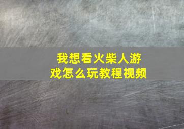 我想看火柴人游戏怎么玩教程视频