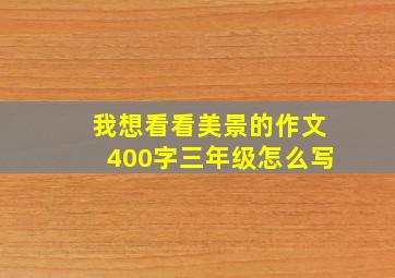 我想看看美景的作文400字三年级怎么写