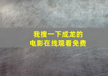 我搜一下成龙的电影在线观看免费