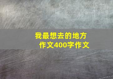 我最想去的地方作文400字作文