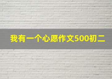 我有一个心愿作文500初二