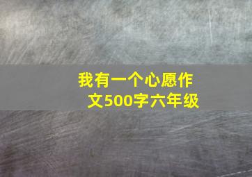 我有一个心愿作文500字六年级