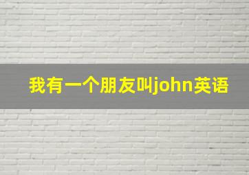 我有一个朋友叫john英语