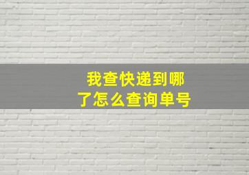 我查快递到哪了怎么查询单号