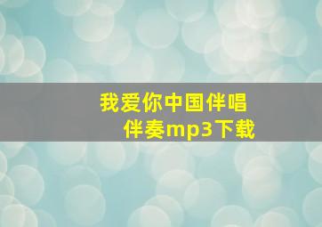 我爱你中国伴唱伴奏mp3下载