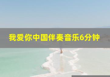 我爱你中国伴奏音乐6分钟