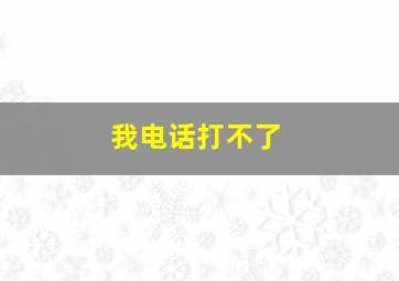 我电话打不了