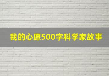 我的心愿500字科学家故事