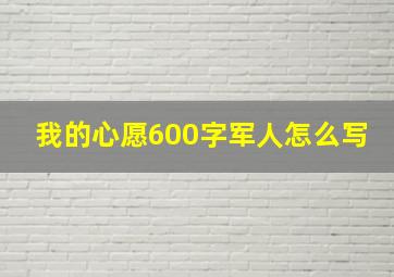 我的心愿600字军人怎么写