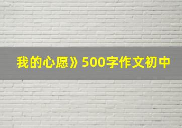 我的心愿》500字作文初中