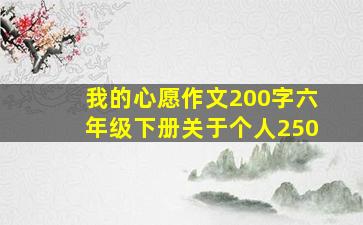 我的心愿作文200字六年级下册关于个人250