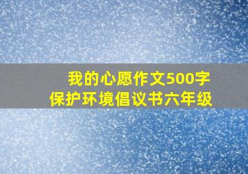 我的心愿作文500字保护环境倡议书六年级