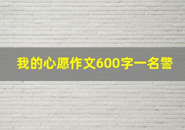 我的心愿作文600字一名警