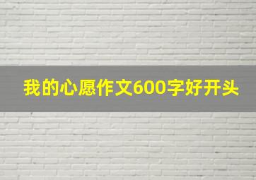 我的心愿作文600字好开头