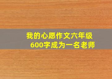 我的心愿作文六年级600字成为一名老师