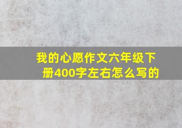 我的心愿作文六年级下册400字左右怎么写的