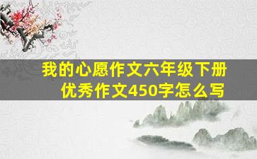 我的心愿作文六年级下册优秀作文450字怎么写