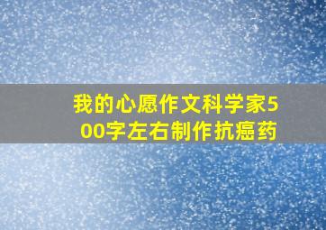 我的心愿作文科学家500字左右制作抗癌药