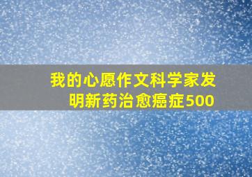 我的心愿作文科学家发明新药治愈癌症500