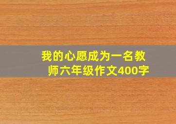 我的心愿成为一名教师六年级作文400字