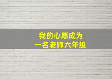 我的心愿成为一名老师六年级