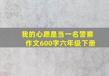 我的心愿是当一名警察作文600字六年级下册