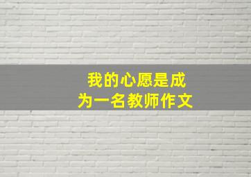 我的心愿是成为一名教师作文