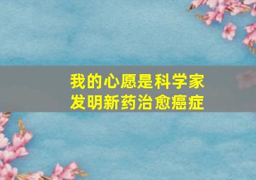 我的心愿是科学家发明新药治愈癌症