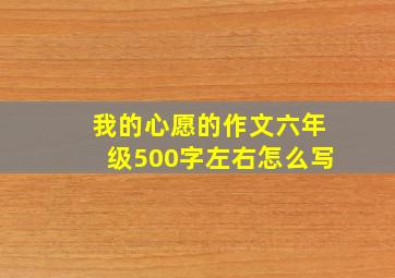 我的心愿的作文六年级500字左右怎么写