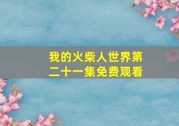 我的火柴人世界第二十一集免费观看