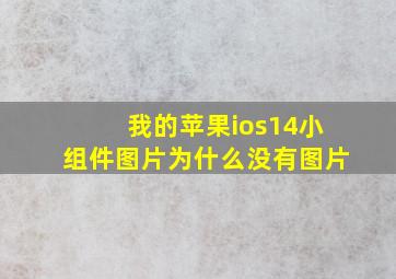 我的苹果ios14小组件图片为什么没有图片