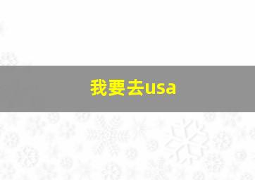 我要去usa