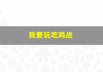 我要玩吃鸡战