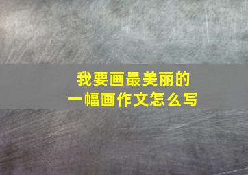 我要画最美丽的一幅画作文怎么写