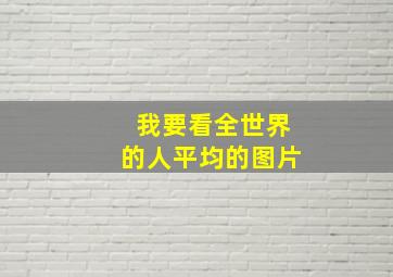 我要看全世界的人平均的图片