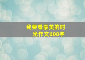 我要看最美的时光作文600字