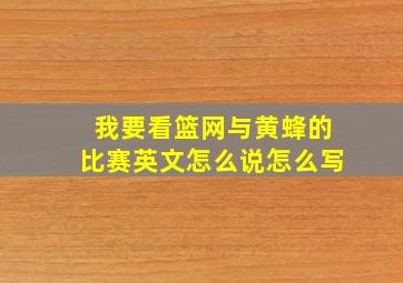 我要看篮网与黄蜂的比赛英文怎么说怎么写