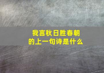 我言秋日胜春朝的上一句诗是什么