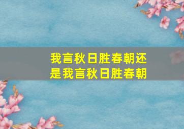 我言秋日胜春朝还是我言秋日胜春朝