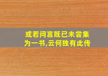 或若问言既已未尝集为一书,云何独有此传