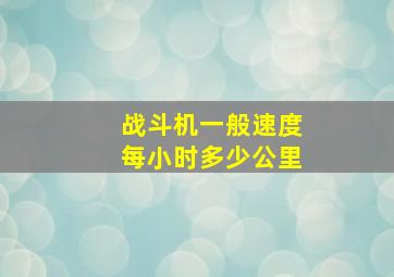 战斗机一般速度每小时多少公里