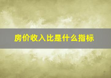 房价收入比是什么指标