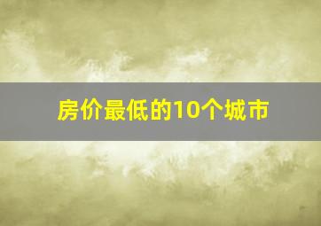 房价最低的10个城市