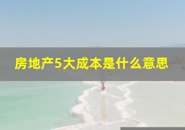 房地产5大成本是什么意思