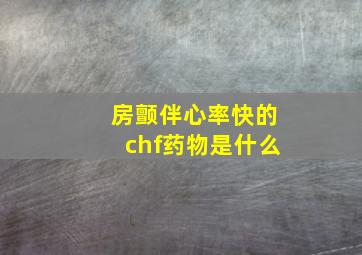 房颤伴心率快的chf药物是什么